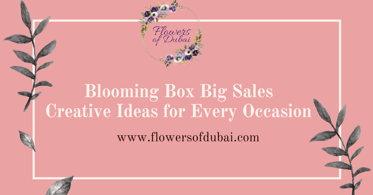 Blooming Box Big Sales - Creative Ideas for Every Occasion